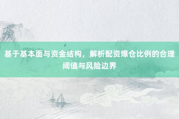 基于基本面与资金结构，解析配资爆仓比例的合理阈值与风险边界