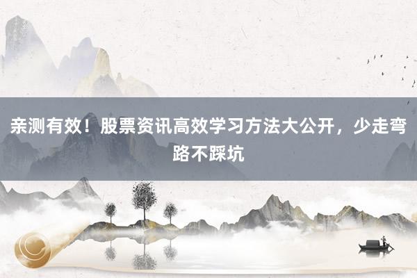 亲测有效！股票资讯高效学习方法大公开，少走弯路不踩坑