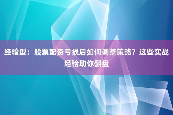 经验型：股票配资亏损后如何调整策略？这些实战经验助你翻盘
