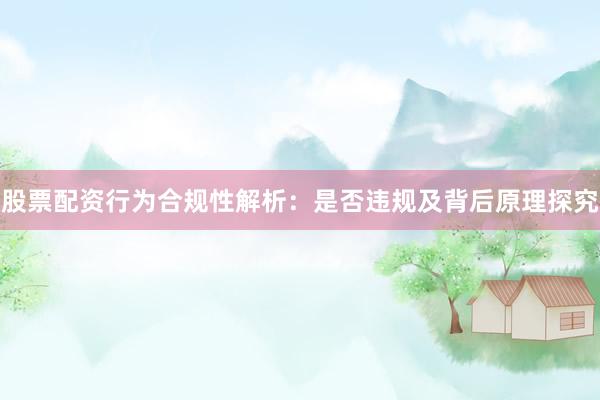 股票配资行为合规性解析：是否违规及背后原理探究