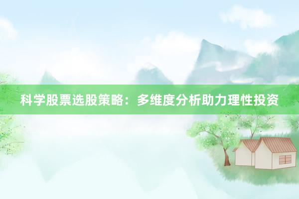 科学股票选股策略：多维度分析助力理性投资