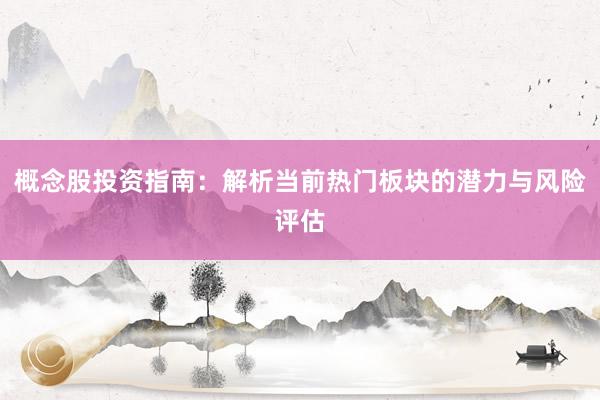 概念股投资指南：解析当前热门板块的潜力与风险评估