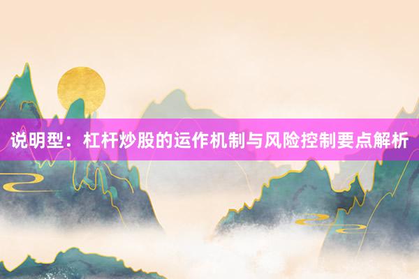 说明型：杠杆炒股的运作机制与风险控制要点解析