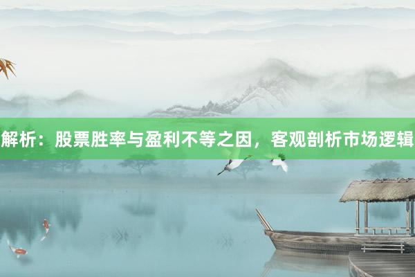 解析：股票胜率与盈利不等之因，客观剖析市场逻辑