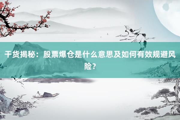干货揭秘：股票爆仓是什么意思及如何有效规避风险？