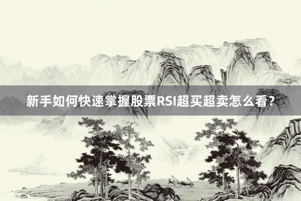 新手如何快速掌握股票RSI超买超卖怎么看？